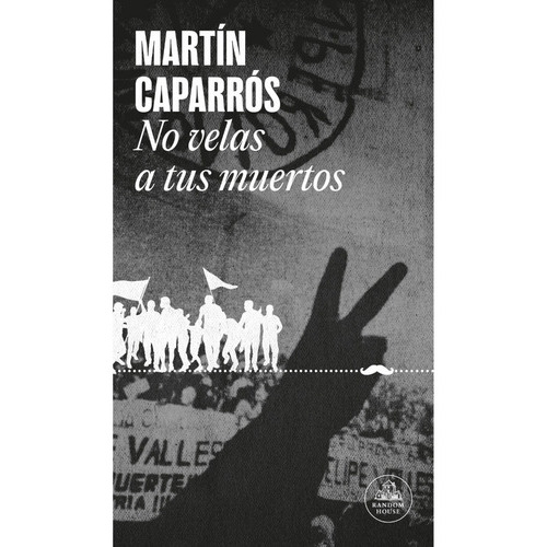 No Velas A Tus Muertos, De Martín Caparrós. Editorial Random, Tapa Blanda En Español, 2023