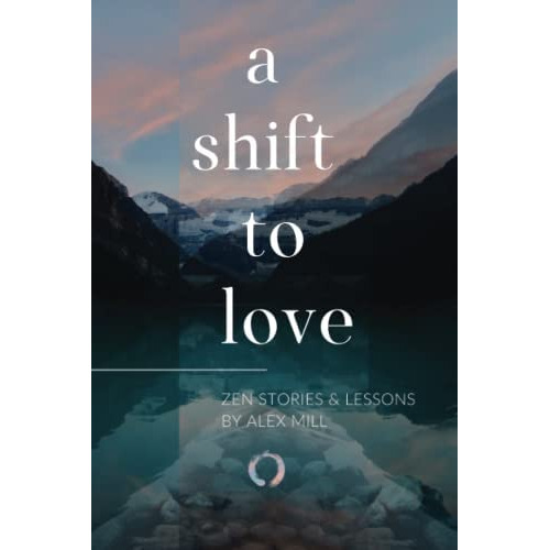 A Shift To Love: Zen Stories And Lessons By Alex Mill, De Mill, Alex. Editorial Zen Life Coaching, Tapa Blanda En Inglés
