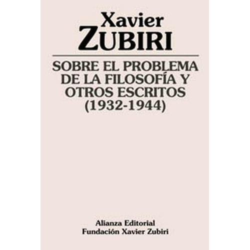 Sobre el problema de la filosofía y otros escritos (1932-1944) (Obras de Xavier Zubiri), de Zubiri Apalategui, Xavier. Alianza Editorial, tapa pasta blanda, edición en español, 2002