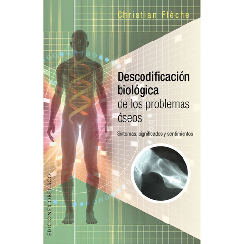 Descodificación Biológica De Los Problemas Óseos, De Christian Fleche. Editorial Obelisco, Tapa Blanda, Edición 1 En Español