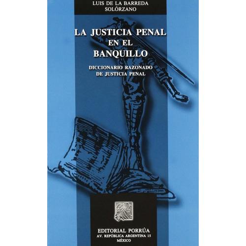 Justicia Penal En El Banquillo: Diccionario Razonado De Justicia Penal, De Luis De La Barreda Solorzano. Editorial Porrúa México, Edición 1, 2009 En Español