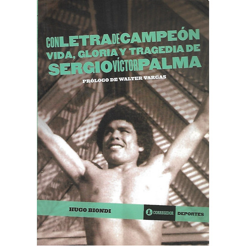 Con Letra De Campeón: Vida Gloria Y Tragedia De Sergio Victor Palma, De Hugo Biondi. Editorial Corregidor, Tapa Blanda En Español, 2012