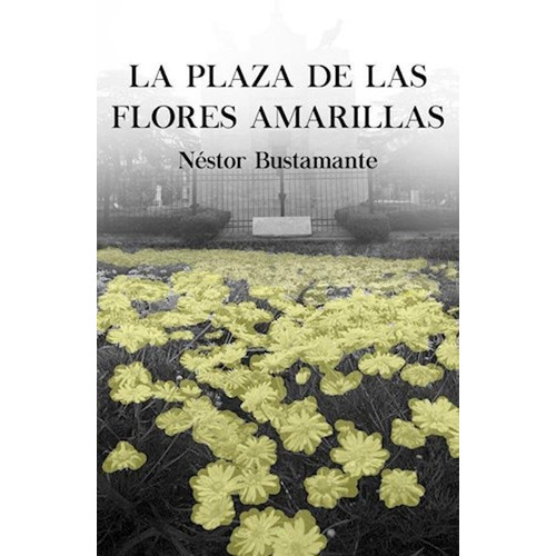 La Plaza De Las Flores Amarillas - Nestor Bustamante, De Néstor Bustamante. Editorial Deldragón En Español