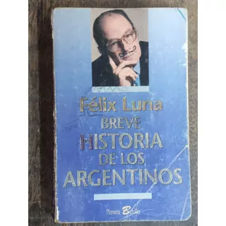 Breve Historia De Los Argentinos * Felix Luna * Planeta *