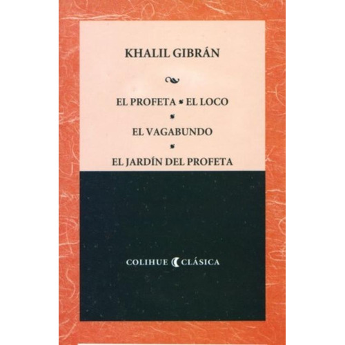 El Profeta, El Loco, El Vagabundo, El Jardin Del Profeta - Colihue Clasica, de Gibran, Khalil. Editorial Colihue, tapa blanda en español, 2009