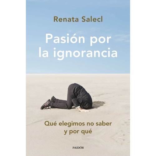 Pasion Por La Ignorancia, De Renata Salecl. Editorial Paidós, Tapa Blanda En Español, 2023