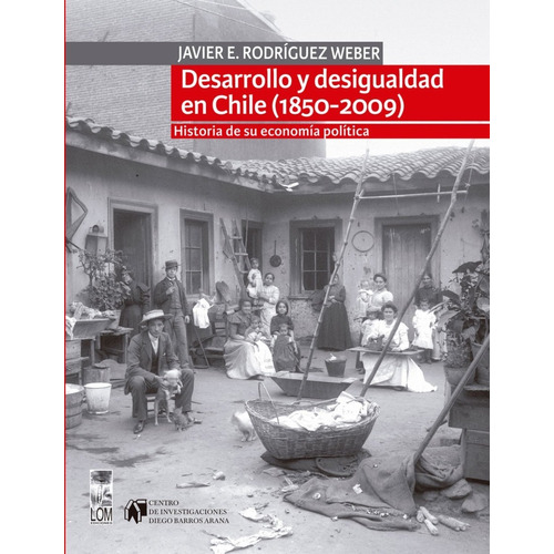 Desarrollo Y Desigualdad En Chile 1850-2009 Javier Rodríguez