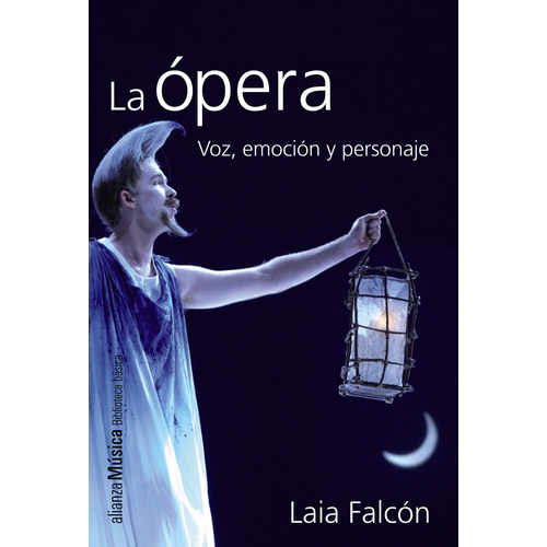 La ópera: Voz, emoción y personaje, de Falcón, Laia. Editorial Alianza, tapa blanda en español, 2014