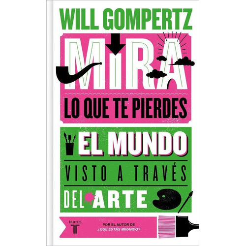 Mira Lo Que Te Pierdes, De Will Gompertz. Editorial Taurus En Español