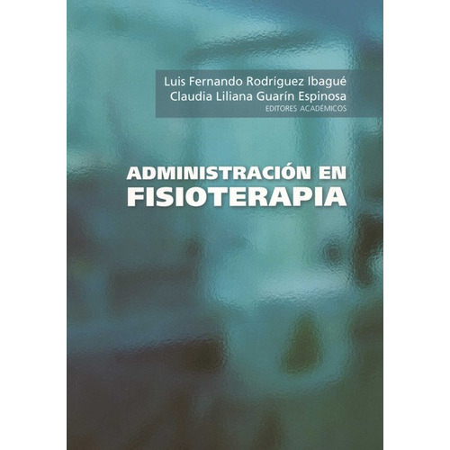 Administracion En Fisioterapia, De Rodríguez Ibagué, Luis Fernando. Editorial Universidad Del Rosario, Tapa Blanda, Edición 1 En Español, 2021