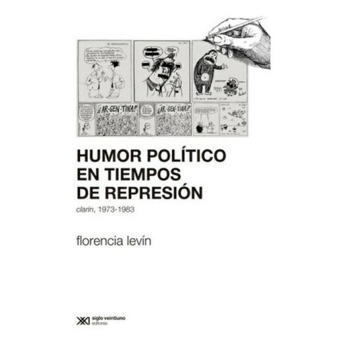 Humor Politico En Tiempos De Represion - Florencia Levin