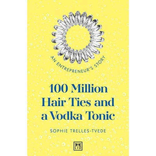 100 Million Hair Ties And A Vodka Tonic: An Entrepreneurs Story, De Trelles-tvede Sophie. Editorial Lid Publishing, Tapa Blanda En Inglés