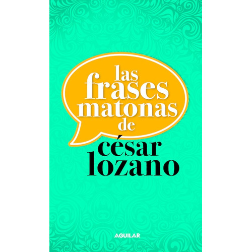Las frases matonas de César Lozano, de LOZANO, CESAR. Serie Autoayuda Editorial Aguilar, tapa blanda en español, 2013
