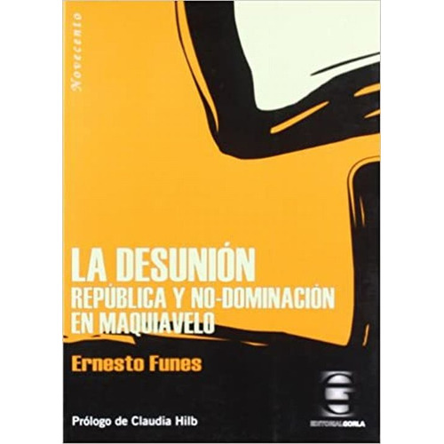 La Desunión. Política Y No-dominación En Maquiavelo, De Funes, Ernesto. Editorial Gorla, Tapa Blanda, Edición 1.0 En Español, 2004