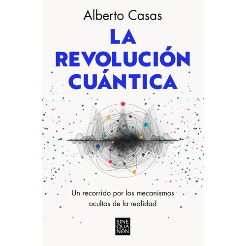 La revolución cuántica: Un recorrido por los mecanismos ocultos de la realidad, de Casas, Alberto. Serie Ediciones B Editorial Ediciones B, tapa blanda en español, 2022