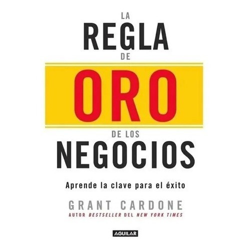 La Regla De Oro De Los Negocios, De Grant Cardone. Penguin Random House Grupo Editorial Sa De Cv; 1ra Edición (1 Febrero 2020), Tapa Blanda En Español, 2020