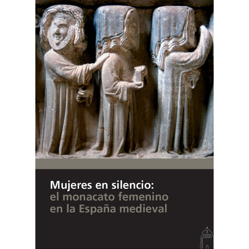 Mujeres En Silencio: El Monacato Femenino En La Espaãâ±a Medieval, De Vários Autores. Editorial Fundación Santa María La Real Centro De Estudios D, Tapa Blanda En Español