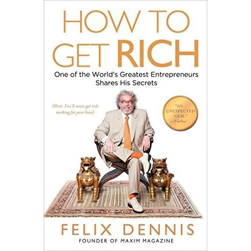 How To Get Rich : One Of The World's Greatest Entrepreneurs Shares His Secrets, De Felix Dennis. Editorial Penguin Putnam Inc, Tapa Blanda En Inglés