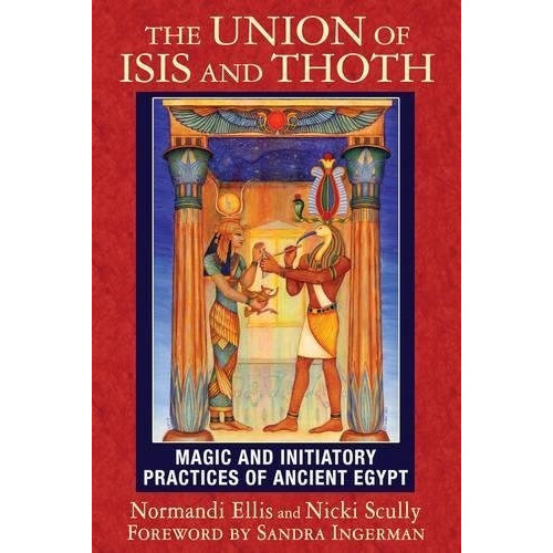 The Union Of Isis And Thoth : Magic And Initiatory Practices Of Ancient Egypt, De Normandi Ellis. Editorial Inner Traditions Bear And Company, Tapa Blanda En Inglés