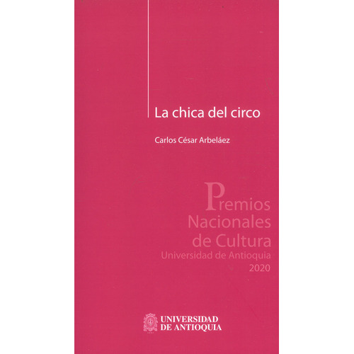 La Chica Del Circo, De Carlos César Arbeláez. Editorial U. De Antioquia, Tapa Blanda, Edición 2021 En Español