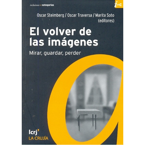 El Volver De Las Imagenes: Mirar, Guardar, Perder, De Steimberg Traversa Y S. Serie N/a, Vol. Volumen Unico. Editorial La Crujia, Tapa Blanda, Edición 1 En Español, 2008