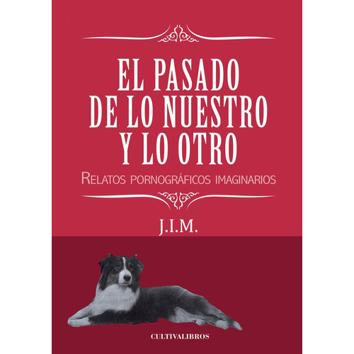 El Pasado De Lo Nuestro Y Lo Otro. Relatos Pornográficos Imaginarios, de Iglesias Maudes , Julio.., vol. 1. Editorial Cultiva Libros S.L., tapa pasta blanda, edición 1 en español, 2013