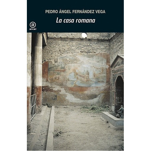 La Casa Romana - Fernandez Vega, Pedro Angel, De Fernández Vega, Pedro Ángel. Editorial Akal En Español