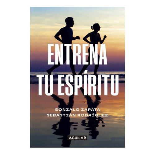 Entrenando El Espiritu, De Zapata; Gonzalo. Editorial Aguilar, Tapa Blanda, Edición 1 En Español, 2023
