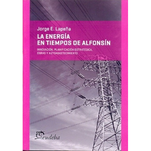 Energia En Tiempos De Alfonsinla -  Jorge Lapeña, De Jorge Lapeña. Editorial Eudeba En Español