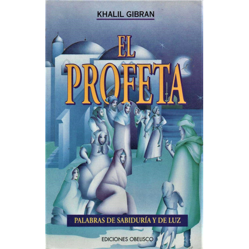 El profeta (Obelisco, N.P.): Palabras de sabiduría y de luz, de Gibran, Khalil. Editorial Ediciones Obelisco, tapa blanda en español, 2005