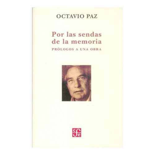 Por Las Sendas De La Memoria.: Prólogos A Una Obra, De Octavio Paz., Vol. N/a. Editorial Fondo De Cultura Económica, Tapa Blanda En Español, 2011