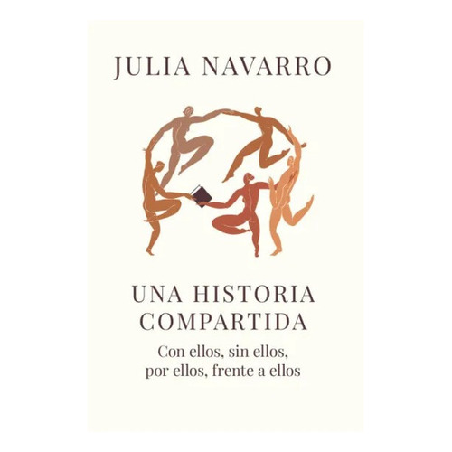 UNA HISTORIA COMPARTIDA: Con ellos, sin ellos, por ellos, frente a ellos, de Navarro, Julia. Editorial Plaza & Janes, tapa blanda, edición 1 en español, 2023