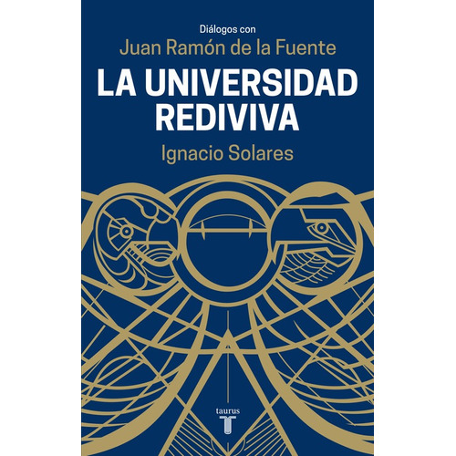 Universidad Rediviva: Diálogos con Juan Ramón de la Fuente, de Solares, Ignacio. Serie Memorias y Biografías Editorial Taurus, tapa blanda en español, 2015