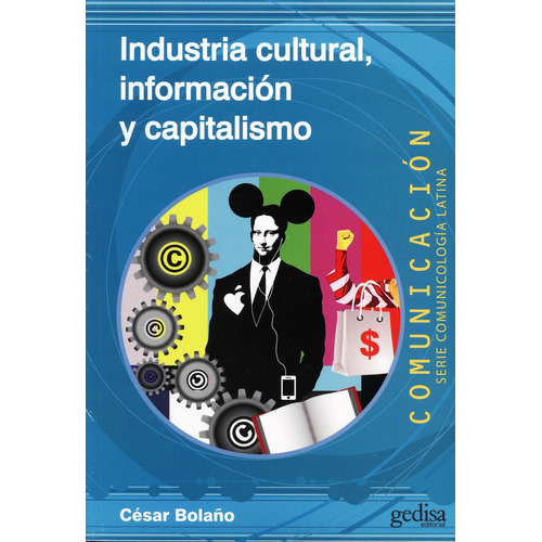 Industria cultural, información y capitalismo, de Bolaño, César. Serie Comunicología Latina Editorial Gedisa en español, 2013