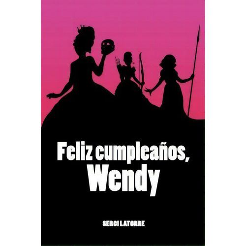 Feliz Cumplea Os, Wendy, De Sergi Latorre. Editorial Createspace Independent Publishing Platform, Tapa Blanda En Español