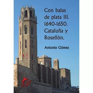 Con Balas De Plata Iii. 1640-1650. Cataluña Y Rosellón., De Antonio Gómez. Editorial Difundia, Tapa Blanda En Español, 2018