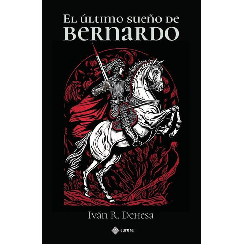 El Último Sueño De Bernardo, De Iván R. Dehesa. Editorial Aurora, Tapa Blanda En Español, 2023