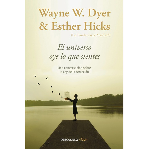 El universo oye lo que sientes: Una conversación sobre la Ley de la Atracción, de Dyer, Wayne W.. Serie Clave Editorial Debolsillo, tapa blanda en español, 2017