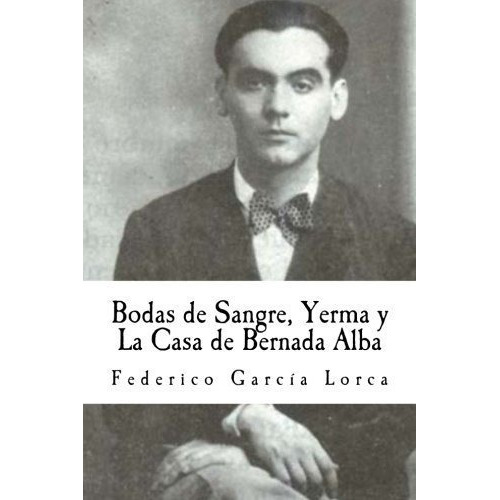 Bodas De Sangre, Yerma Y La Casa De Bernada Alba -., De Lorca, Federico Garc. Editorial Createspace Independent Publishing Platform En Español
