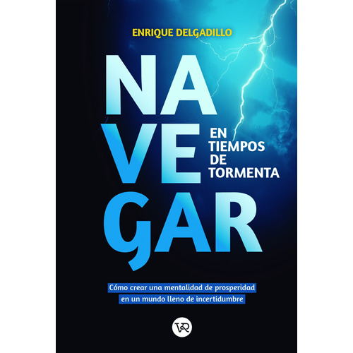 Navegar en tiempos de tormenta: Cómo crear una mentalidad de prosperidad en un mundo lleno de incertidumbre, de Delgadillo, Enrique. Editorial VR Editoras, tapa blanda en español, 2021