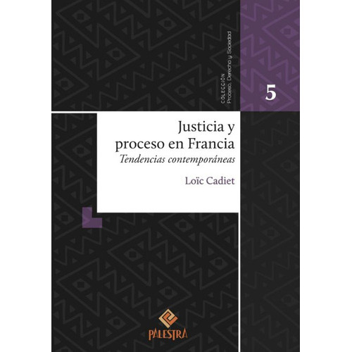 Justicia y proceso en Francia: tendências contemporâneas, de Loïc Cadiet. Editorial Palestra, tapa blanda en español, 2023