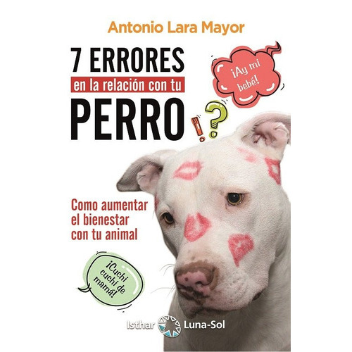 Siete errores en la relaciÃÂ³n con tu perro, de Lara Mayor, Antonio. Editorial Ediciones Isthar Luna Sol, tapa blanda en español