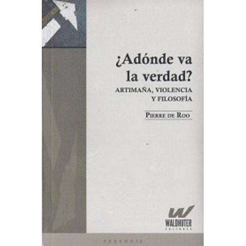 Adonde Va La Verdad Artimana, Violencia Y F, De De Roo Pierre., Vol. Unico. Editorial Waldhuter Editores, Tapa Blanda En Español