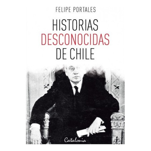 Historias Desconocidas De Chile #1, De Portales, Felipe. Editorial Catalonia, Tapa Blanda En Español