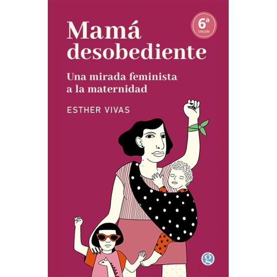 Mama Desobediente  Una Mirada Feminista A La Maternidad