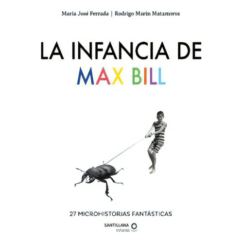 La Infancia De Max Bill. 27 Microhistorias Fantasticas (td), De Ferrada, María José. Editorial Santillana Infantil, Tapa Dura En Español