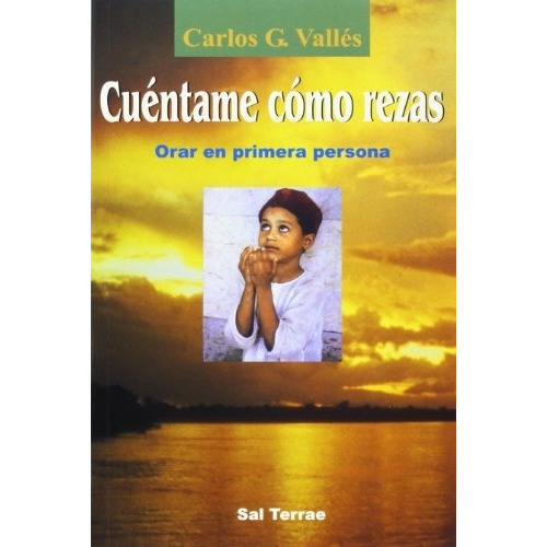 Cuentame Como Rezas  Orar En Primera Persona   2 Ed, De Carlos G. Valles. Editorial Sal Terrae, Tapa Blanda En Español