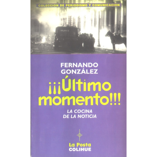 ¡¡¡último Momento!!!: De La Cocina De La Noticia, De Fernando Gonzalez. Editorial Colihue, Tapa Blanda, Edición 1 En Español