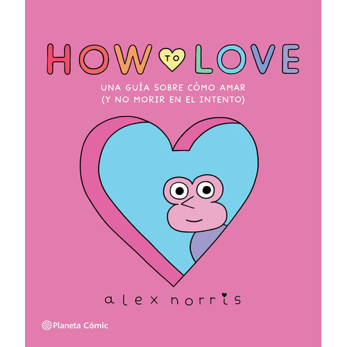 How to Love: Una guía sobre cómo amar (y no morir en el intento), de NORRIS, ALEX., vol. 1.0. Editorial Planeta Cómic, tapa blanda, edición 01 en español, 2024