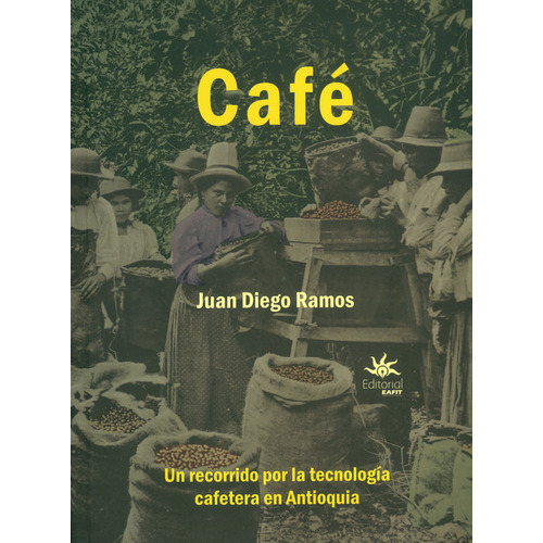 Café: Un Recorrido Por La Tecnología Cafetera En Antioquia, De Juan Diego Ramos. Editorial U. Eafit, Tapa Blanda, Edición 2022 En Español